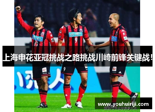 上海申花亚冠挑战之路挑战川崎前锋关键战！