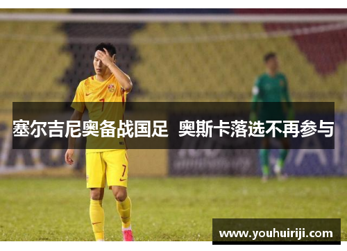 塞尔吉尼奥备战国足  奥斯卡落选不再参与